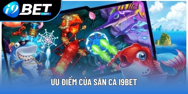 Ưu điểm của săn cá I9BET Ưu điểm của săn cá I9BET