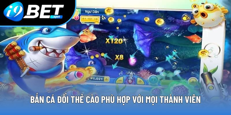 Bắn cá đổi thẻ cào phù hợp với mọi thành viên Bắn cá đổi thẻ cào phù hợp với mọi thành viên