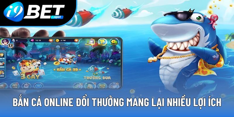 Bắn cá online đổi thưởng mang lại nhiều lợi ích