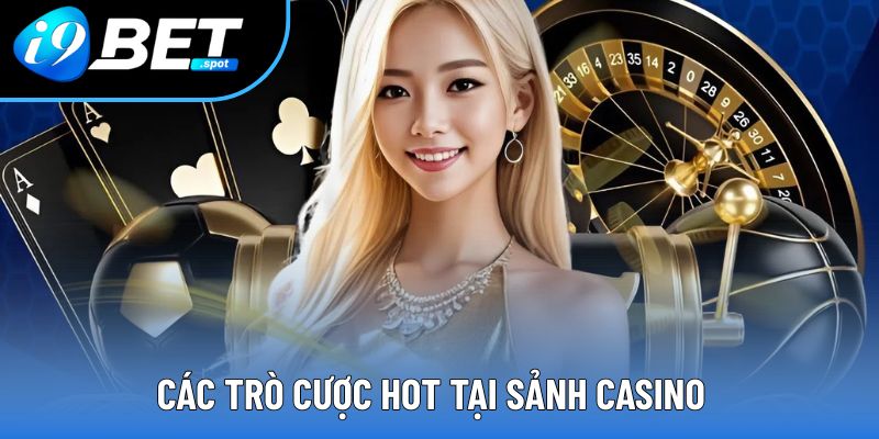 Các trò cược hot tại sảnh casino Các trò cược hot tại sảnh casino