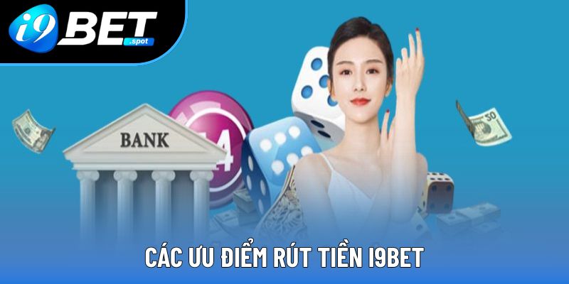 Các ưu điểm rút tiền i9bet Các ưu điểm rút tiền i9bet