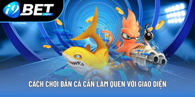 Cách chơi bắn cá cần làm quen với giao diện Cách chơi bắn cá cần làm quen với giao diện