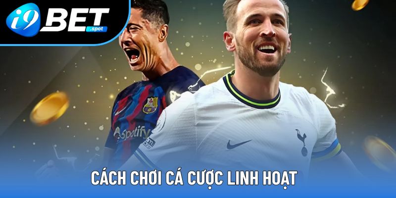 Cách chơi cá cược linh hoạt Cách chơi cá cược linh hoạt