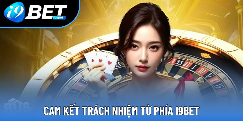 Cam kết trách nhiệm từ phía I9BET Cam kết trách nhiệm từ phía I9BET