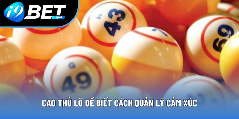 Cao thủ lô đề biết cách quản lý cảm xúc Cao thủ lô đề biết cách quản lý cảm xúc