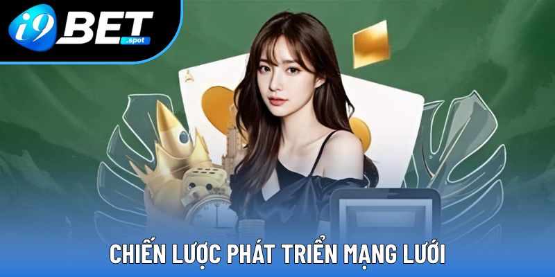 Đại Lý I9BET – Cơ Hội Mang Đến Khoản Lợi Nhuận Siêu Hấp Dẫn 1 Chiến lược phát triển mạng lưới