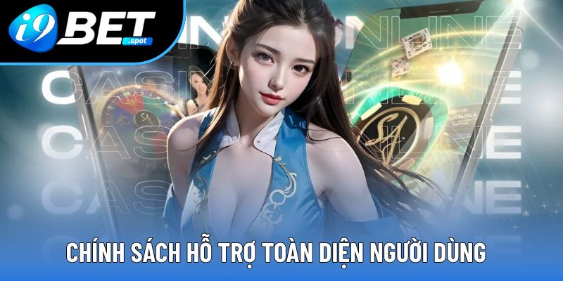 Chính sách hỗ trợ toàn diện người dùng Chính sách hỗ trợ toàn diện người dùng