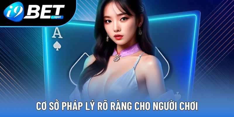 Cơ sở pháp lý rõ ràng cho người chơi Cơ sở pháp lý rõ ràng cho người chơi