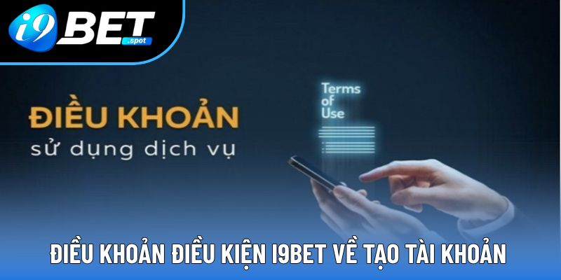 Điều khoản điều kiện i9Bet về tạo tài khoản Điều khoản điều kiện i9Bet về tạo tài khoản
