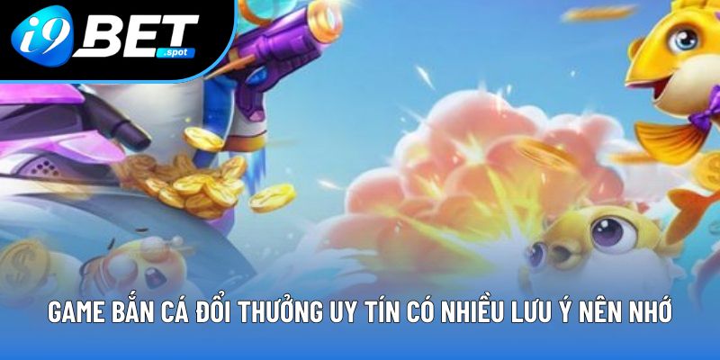 Game bắn cá đổi thưởng uy tín có nhiều lưu ý nên nhớ Game bắn cá đổi thưởng uy tín có nhiều lưu ý nên nhớ