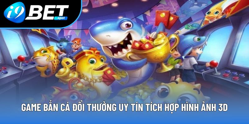 Game bắn cá đổi thưởng uy tín tích hợp hình ảnh 3D Game bắn cá đổi thưởng uy tín tích hợp hình ảnh 3D