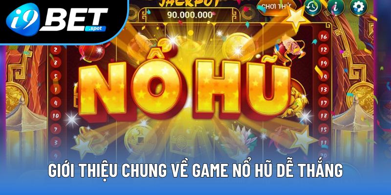 Đôi nét chính về game nổ hũ dễ thắng Đôi nét chính về game nổ hũ dễ thắng