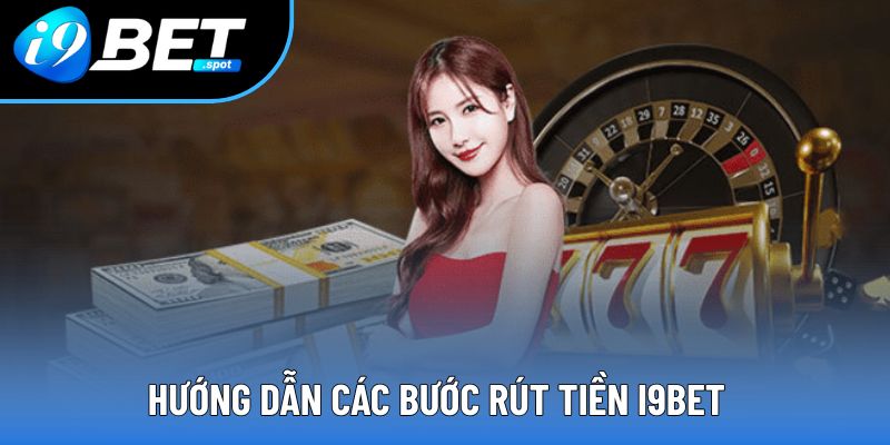Hướng dẫn các bước rút tiền i9bet Hướng dẫn các bước rút tiền i9bet