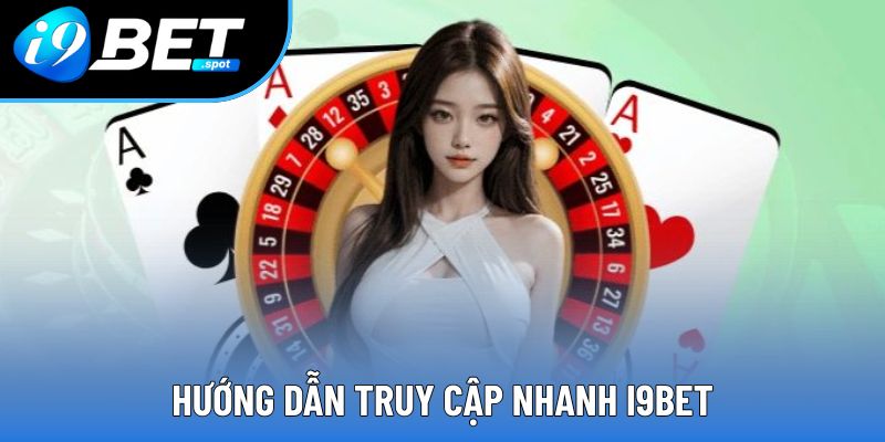 Hướng dẫn truy cập nhanh i9bet Hướng dẫn truy cập nhanh i9bet