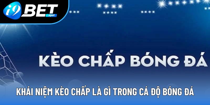 Khái niệm kèo chấp là gì trong cá độ bóng đá