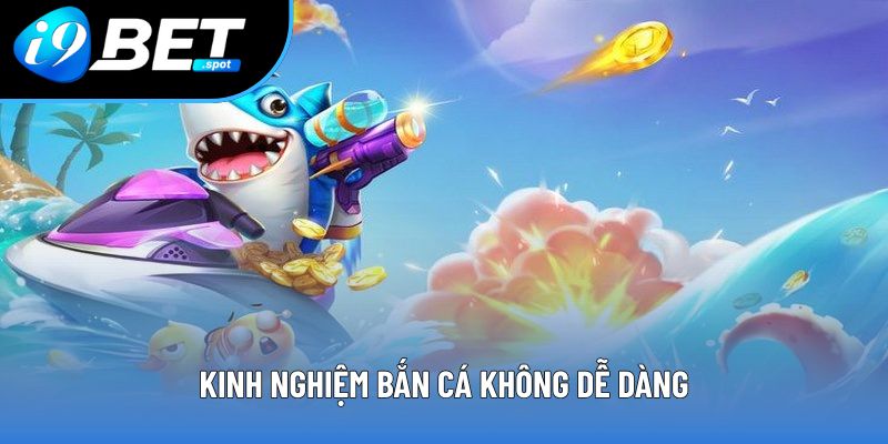 Kinh nghiệm bắn cá không dễ dàng Kinh nghiệm bắn cá không dễ dàng