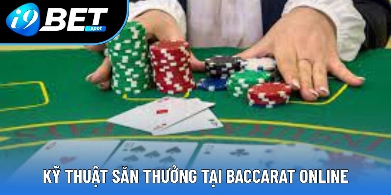Kỹ thuật săn thưởng khủng tại Baccarat online i9bet Kỹ thuật săn thưởng khủng tại Baccarat online i9bet