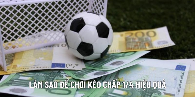 Làm sao để chơi kèo chấp 1/4 hiệu quả Làm sao để chơi kèo chấp 1/4 hiệu quả