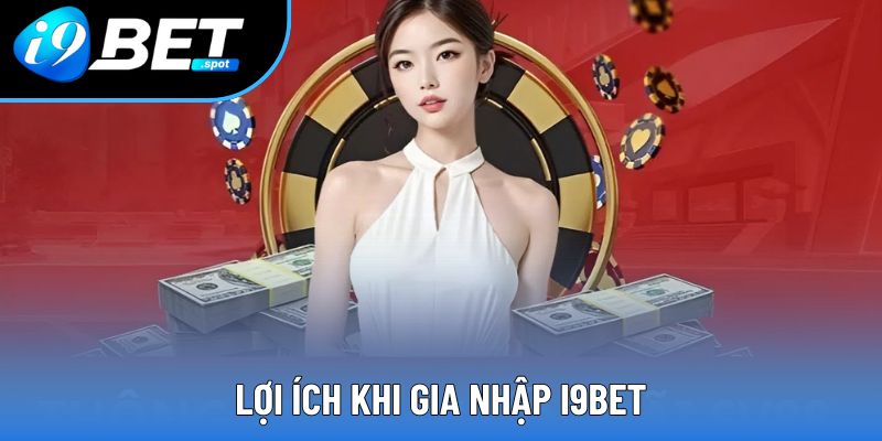 Lợi ích khi gia nhập I9BET Lợi ích khi gia nhập I9BET