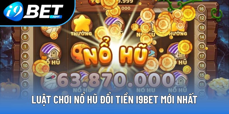 Quy định chơi nổ hũ đổi tiền chi tiết nhất Quy định chơi nổ hũ đổi tiền chi tiết nhất