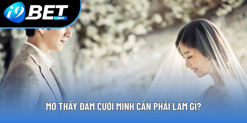Mơ thấy đám cưới mình cần phải làm gì? Mơ thấy đám cưới mình cần phải làm gì?