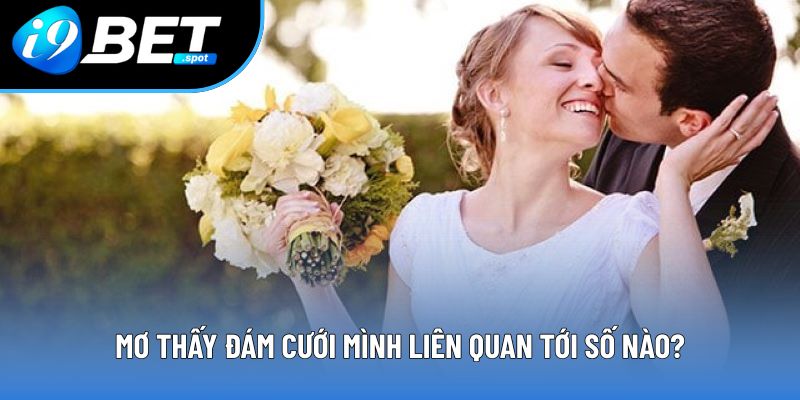 Mơ thấy đám cưới mình liên quan tới số nào? Mơ thấy đám cưới mình liên quan tới số nào?