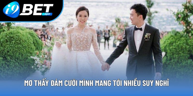 Mơ thấy đám cưới mình mang tới nhiều suy nghĩ Mơ thấy đám cưới mình mang tới nhiều suy nghĩ