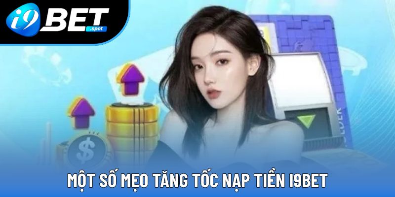 Một số mẹo tăng tốc nạp tiền I9BET Một số mẹo tăng tốc nạp tiền I9BET