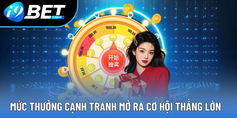 Mức thưởng cạnh tranh mở ra cơ hội thắng lớn