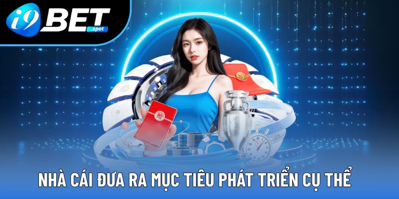 Nhà cái đưa ra mục tiêu phát triển cụ thể