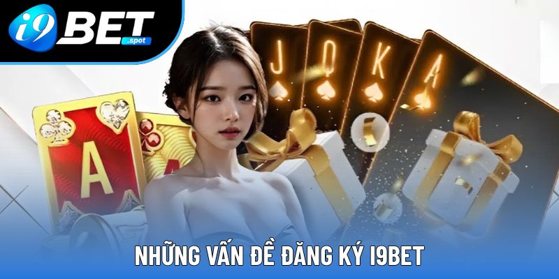 Những vấn đề đăng ký I9BET Những vấn đề đăng ký I9BET
