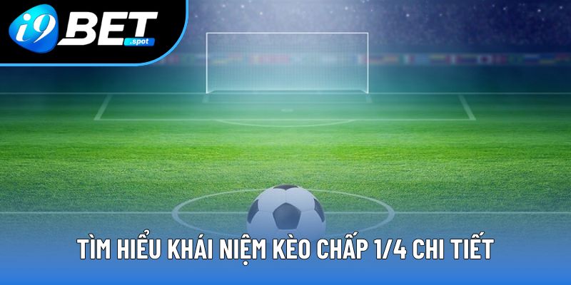 Tìm hiểu khái niệm kèo chấp 1/4 chi tiết Tìm hiểu khái niệm kèo chấp 1/4 chi tiết